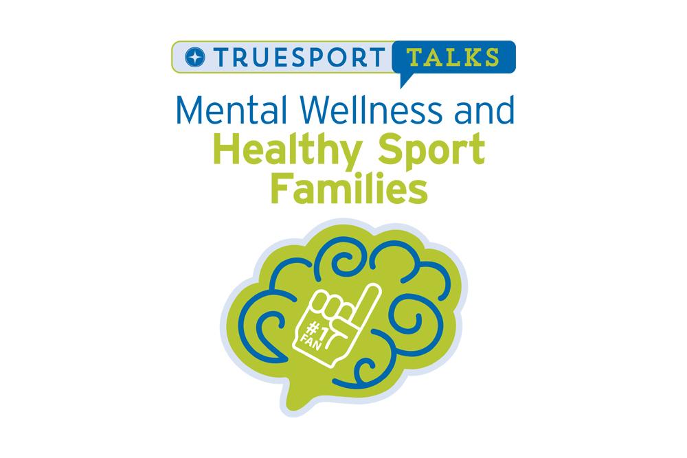 TrueSport Talks: Mental Wellness and Healthy Sport Families.