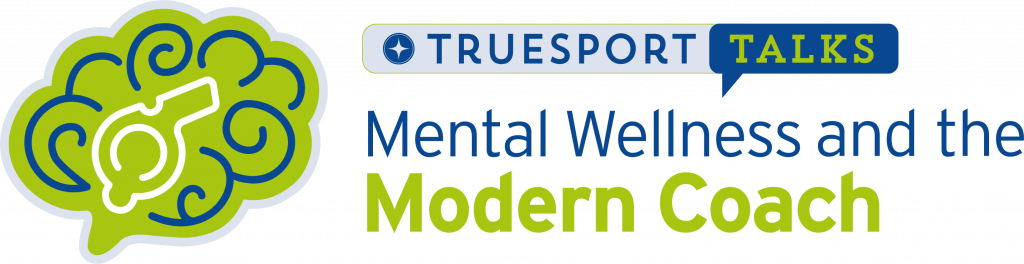 TrueSport Talks: Mental Wellness and the Modern Coach.